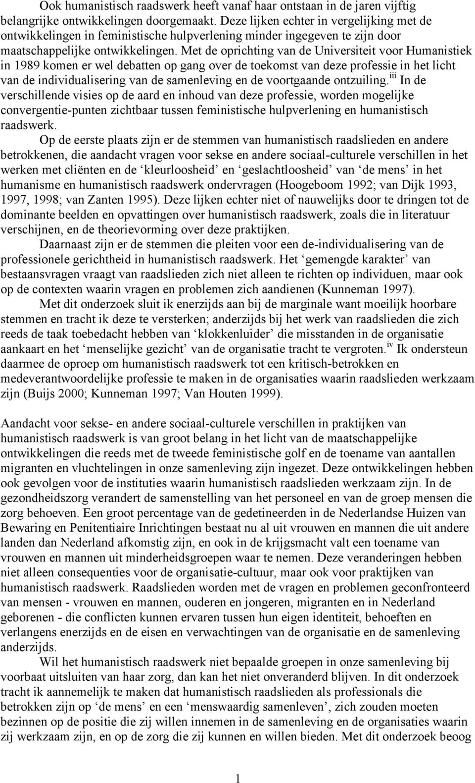 Met de oprichting van de Universiteit voor Humanistiek in 1989 komen er wel debatten op gang over de toekomst van deze professie in het licht van de individualisering van de samenleving en de