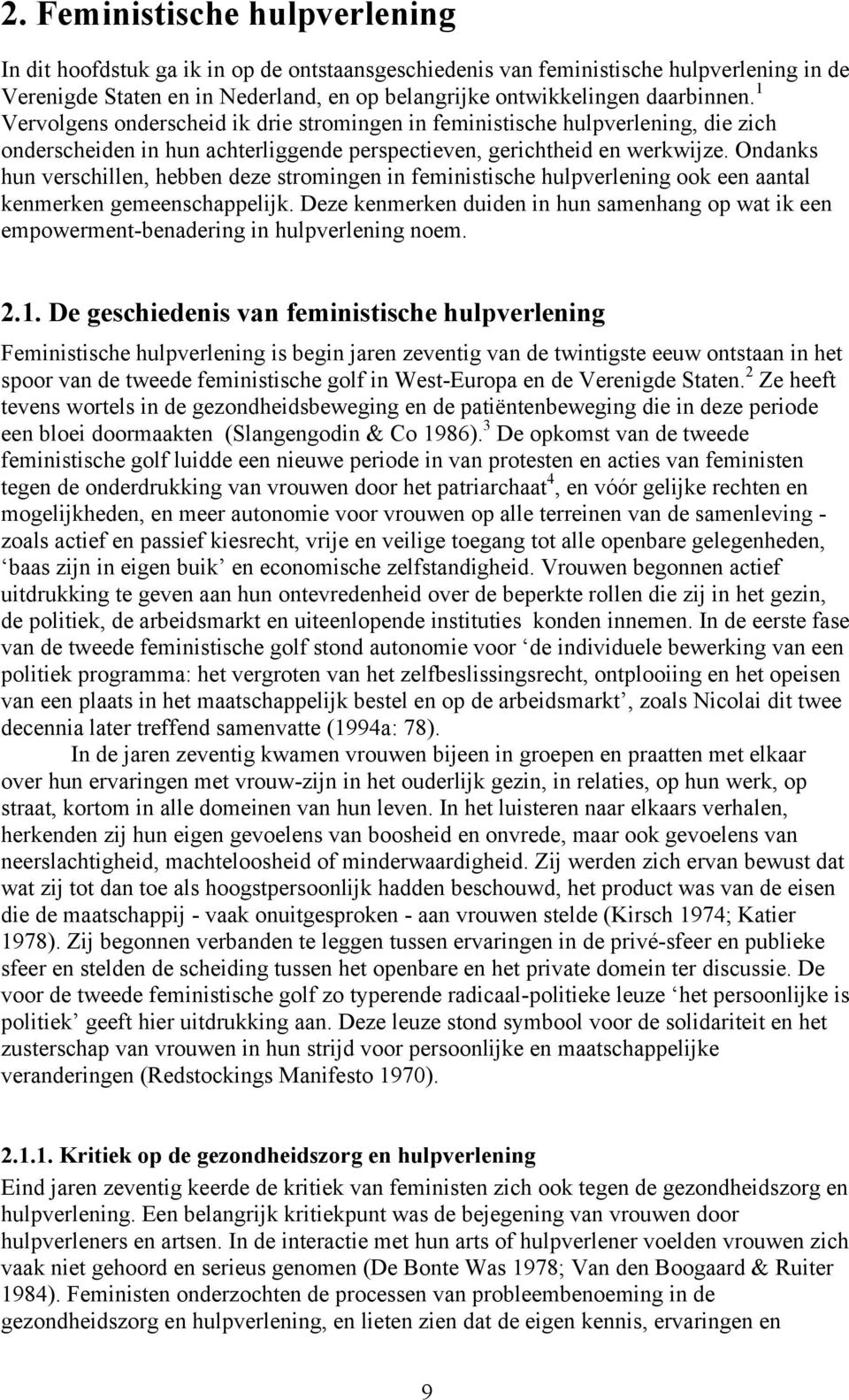 Ondanks hun verschillen, hebben deze stromingen in feministische hulpverlening ook een aantal kenmerken gemeenschappelijk.