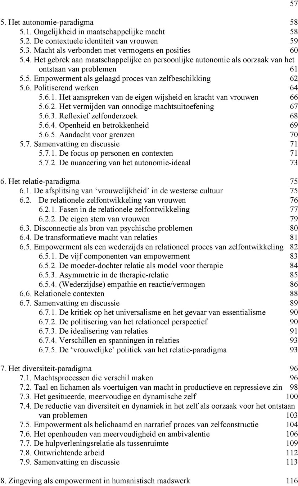 6.2. Het vermijden van onnodige machtsuitoefening 67 5.6.3. Reflexief zelfonderzoek 68 5.6.4. Openheid en betrokkenheid 69 5.6.5. Aandacht voor grenzen 70 5.7. Samenvatting en discussie 71 