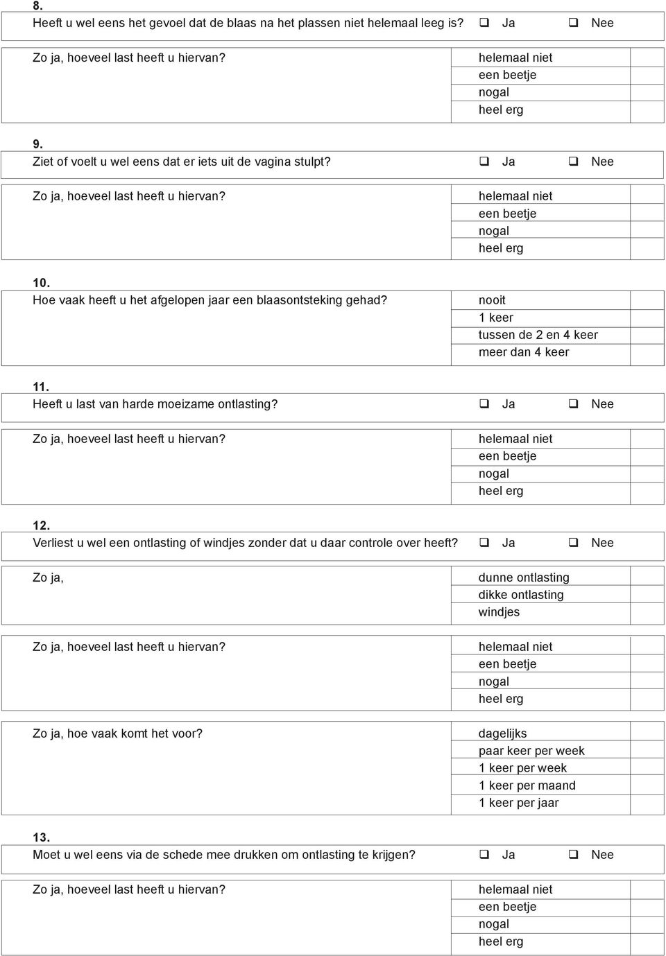 nooit 1 keer tussen de 2 en 4 keer meer dan 4 keer 11. Heeft u last van harde moeizame ontlasting? q Ja q Nee 12.