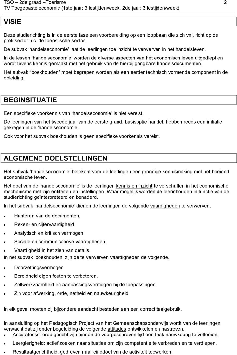 In de lessen handelseconomie worden de diverse aspecten van het economisch leven uitgediept en wordt tevens kennis gemaakt met het gebruik van de hierbij gangbare handelsdocumenten.