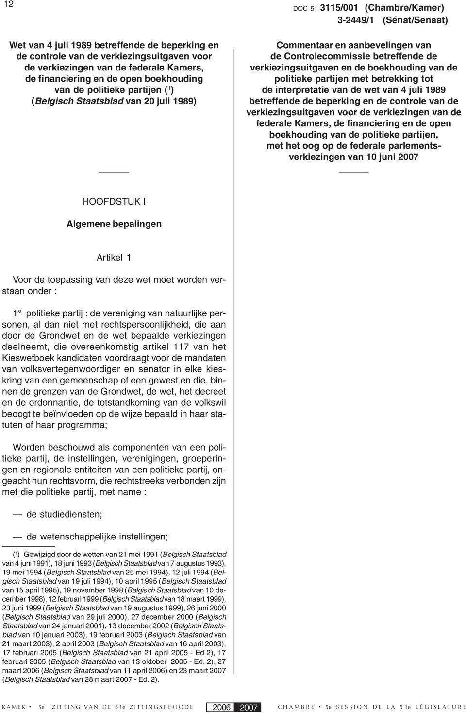 met betrekking tot de interpretatie van de wet van 4 juli 1989 betreffende de beperking en de controle van de verkiezingsuitgaven voor de verkiezingen van de federale Kamers, de financiering en de