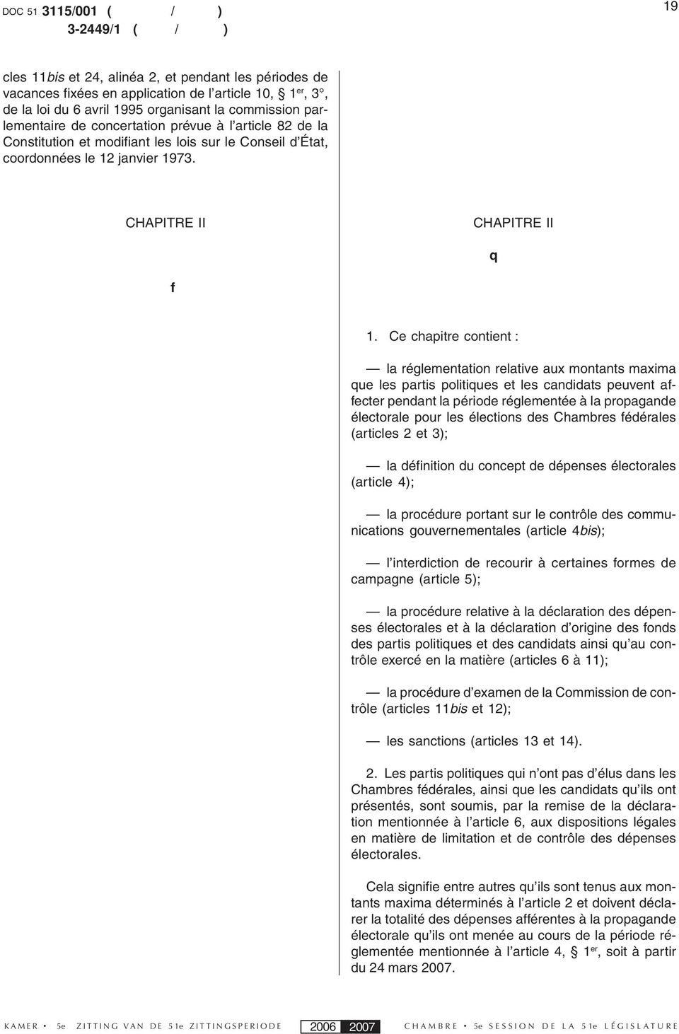 Commentaire 19 CHAPITRE II La limitation et le contrôle des dépenses électorales pour les élections des Chambres fédérales CHAPITRE II Remarque générales concernant ce chapitre 1.