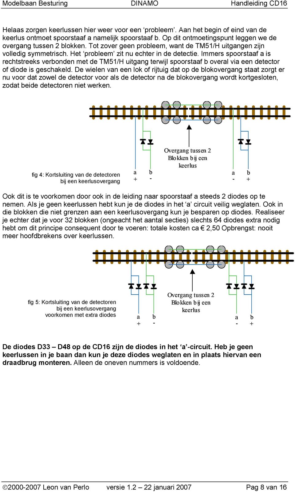 Immers spoorstaaf a is rechtstreeks verbonden met de TM5/H uitgang terwijl spoorstaaf b overal via een detector of diode is geschakeld.