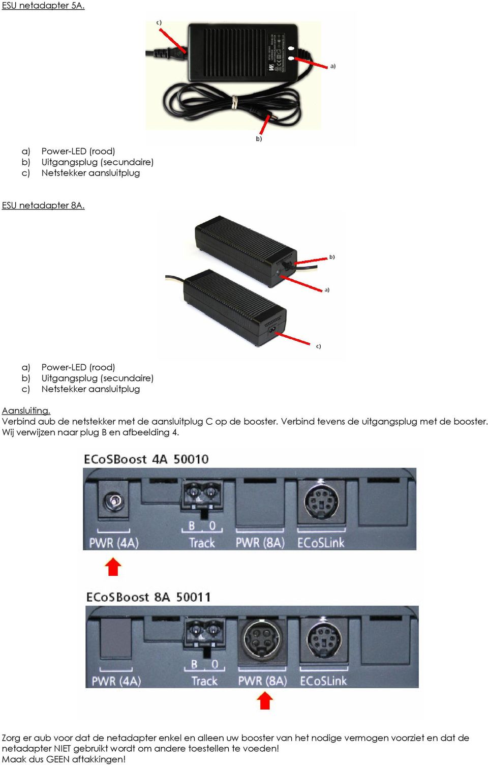 Verbind aub de netstekker met de aansluitplug C op de booster. Verbind tevens de uitgangsplug met de booster.