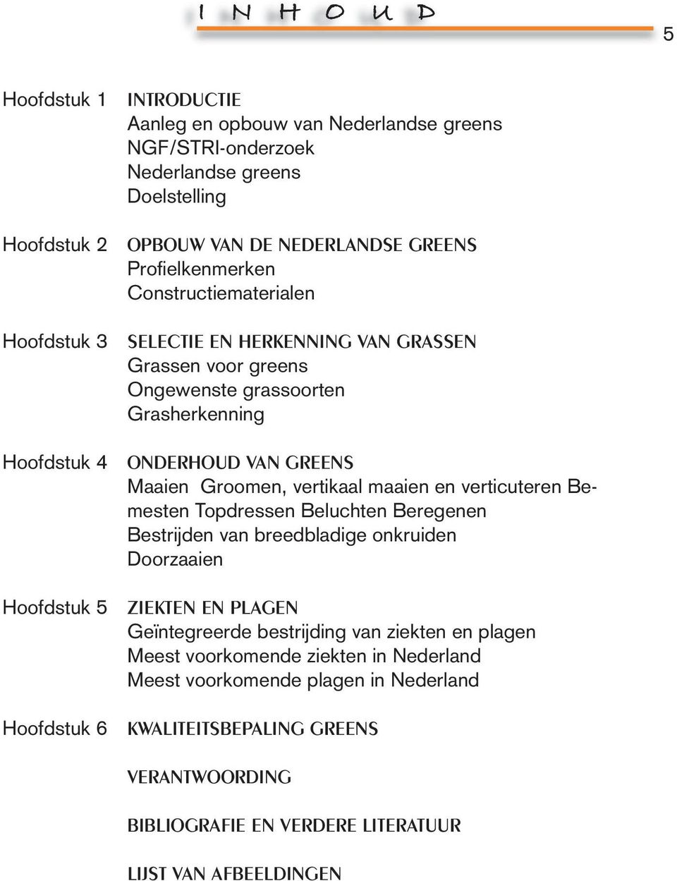 vertikaal maaien en verticuteren Bemesten Topdressen Beluchten Beregenen Bestrijden van breedbladige onkruiden Doorzaaien Hoofdstuk 5 ZIEKTEN EN PLAGEN Geïntegreerde bestrijding van