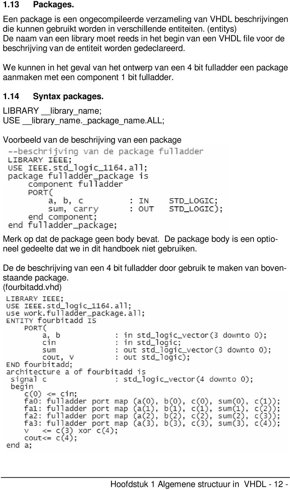 We kunnen in het geval van het ontwerp van een 4 bit fulladder een package aanmaken met een component 1 bit fulladder. 1.14 Syntax packages. LIBRARY library_name; USE library_name._package_name.
