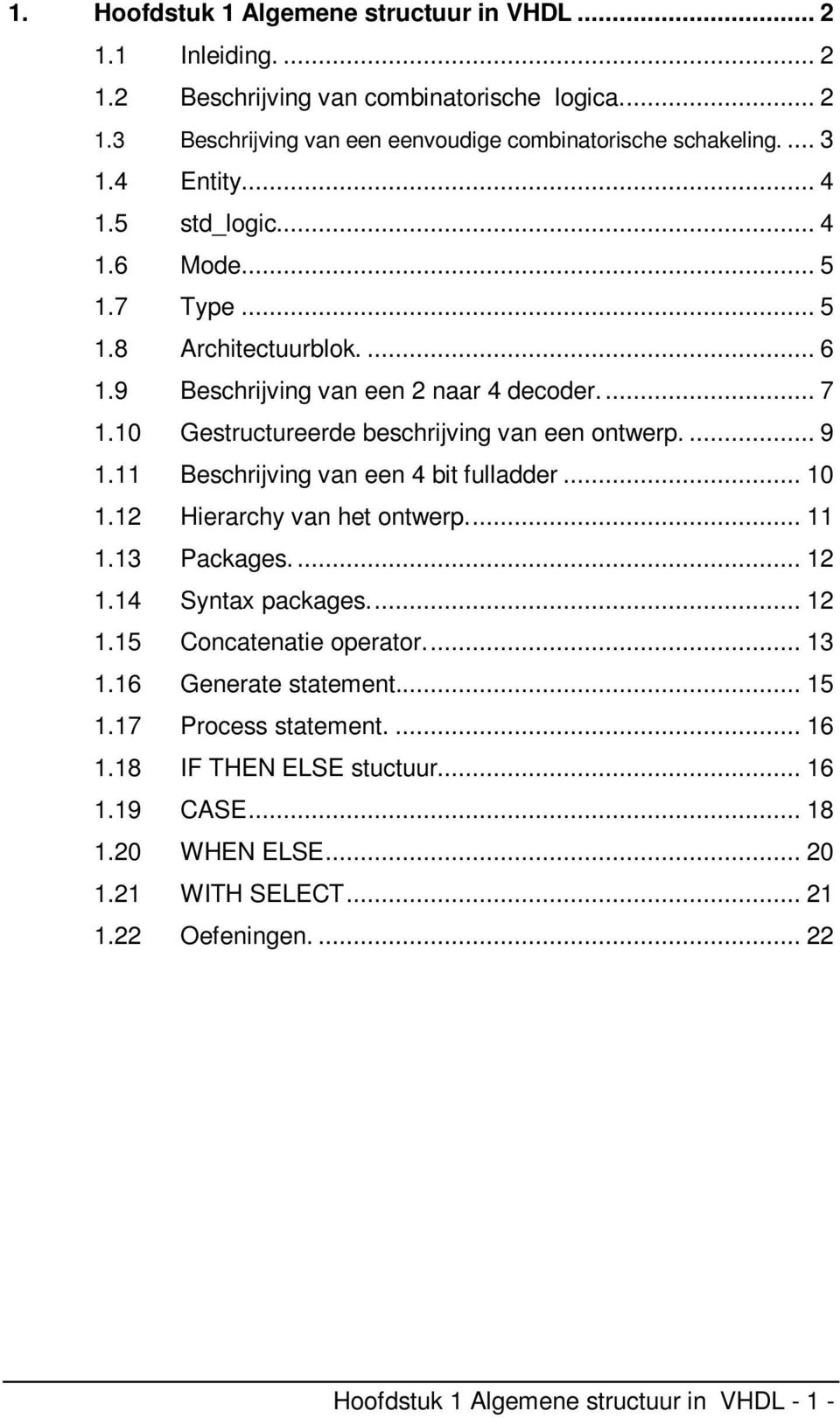 11 Beschrijving van een 4 bit fulladder... 10 1.12 Hierarchy van het ontwerp... 11 1.13 Packages.... 12 1.14 Syntax packages... 12 1.15 Concatenatie operator... 13 1.16 Generate statement.