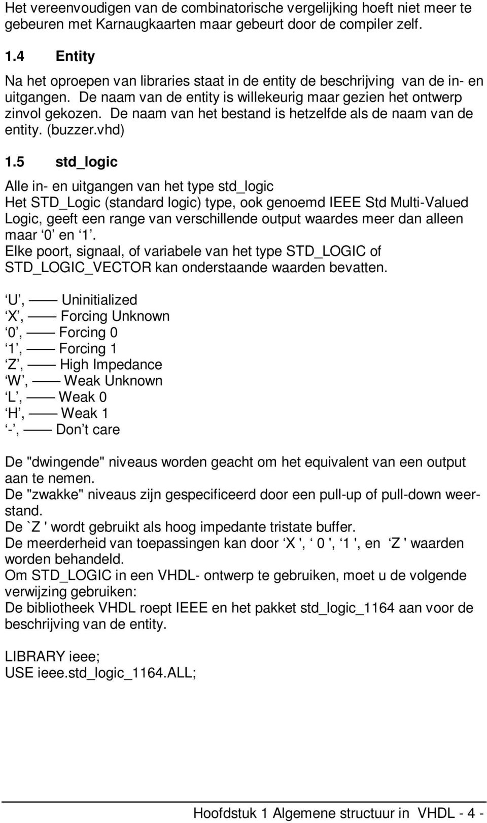 De naam van het bestand is hetzelfde als de naam van de entity. (buzzer.vhd) 1.