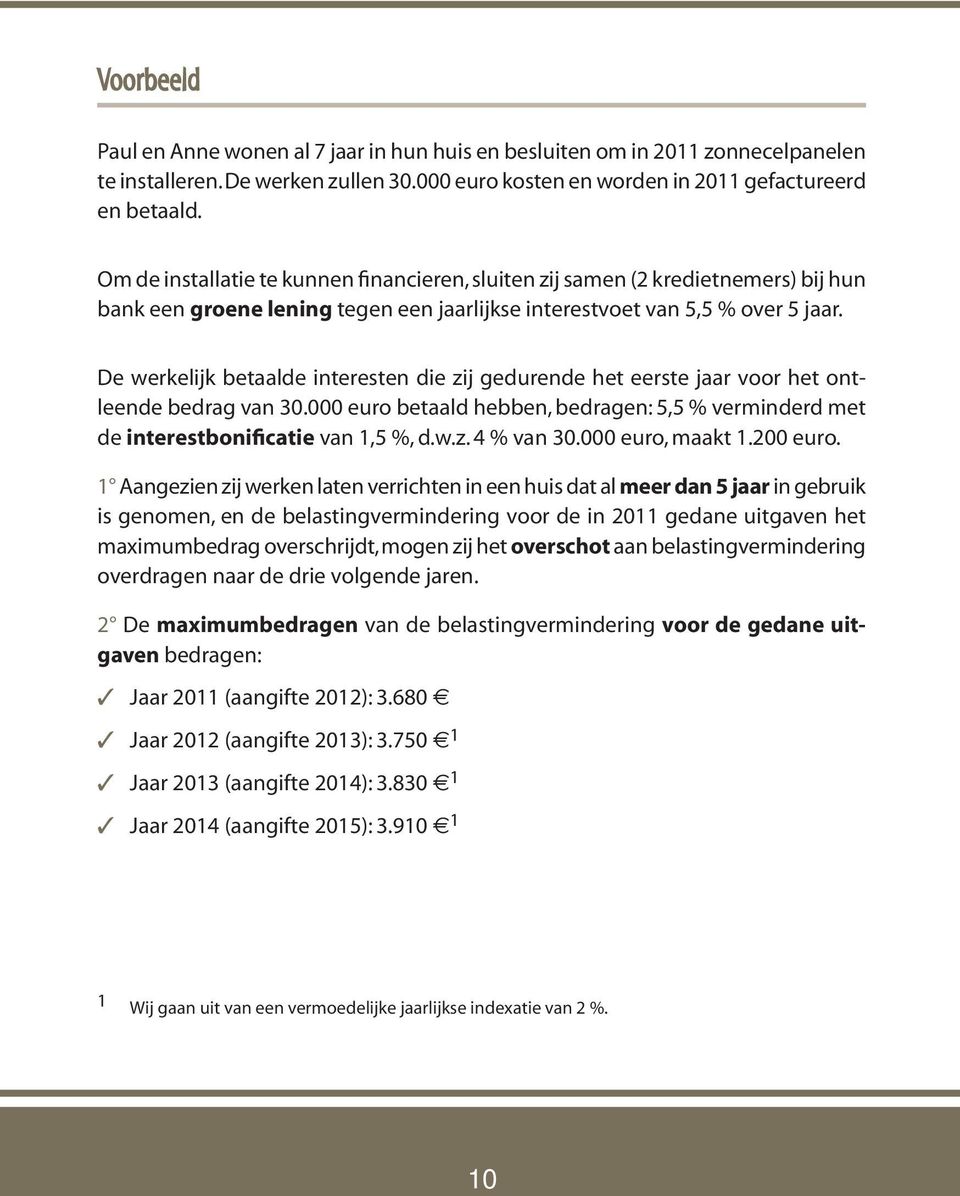 De werkelijk betaalde interesten die zij gedurende het eerste jaar voor het ontleende bedrag van 30.000 euro betaald hebben, bedragen: 5,5 % verminderd met de interestbonificatie van 1,5 %, d.w.z. 4 % van 30.