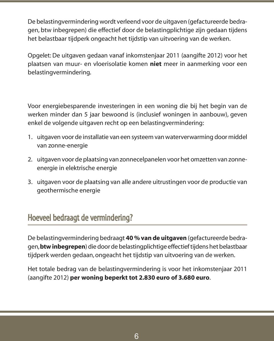 Opgelet: De uitgaven gedaan vanaf inkomstenjaar 2011 (aangifte 2012) voor het plaatsen van muur- en vloerisolatie komen niet meer in aanmerking voor een belastingvermindering.