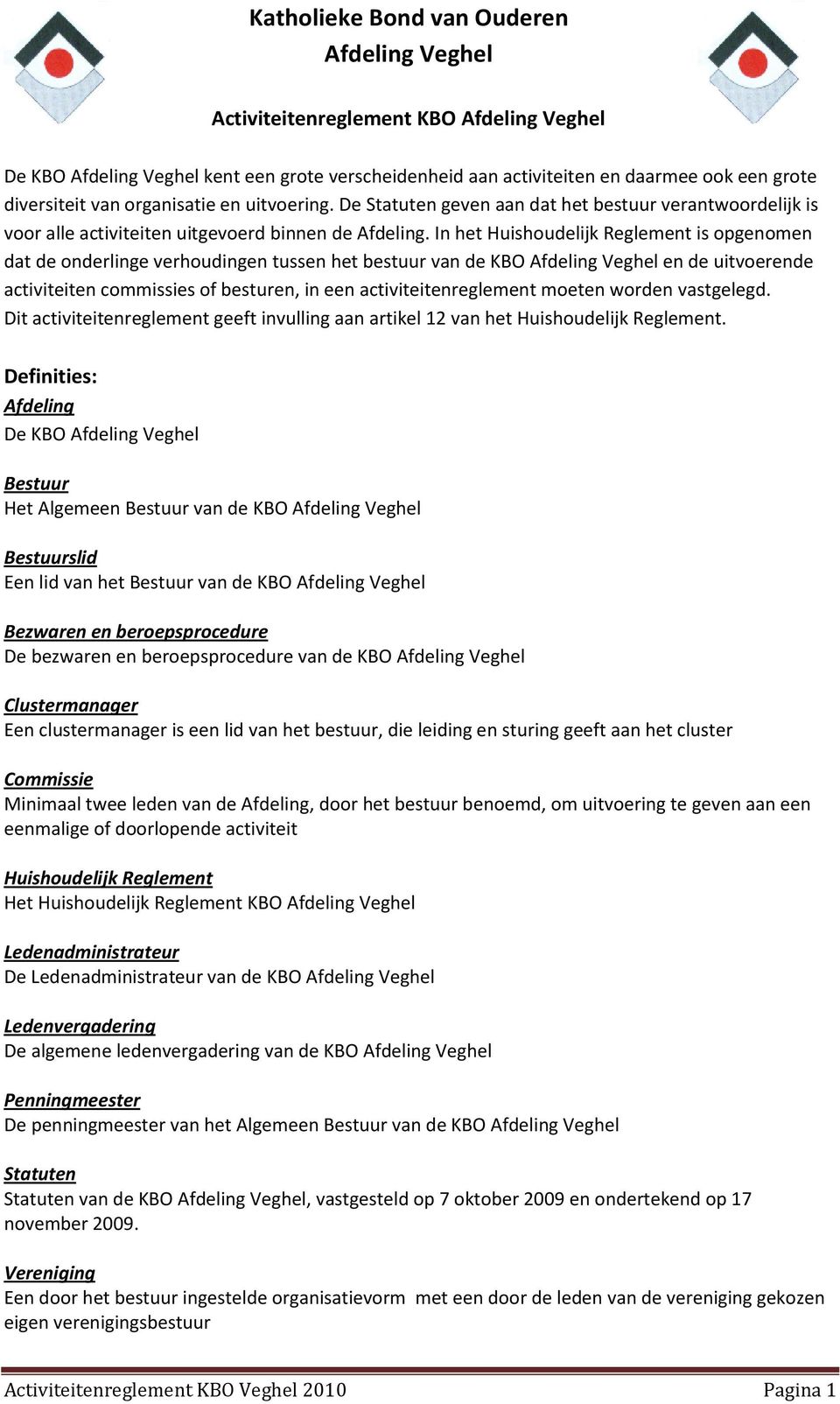 In het Huishoudelijk Reglement is opgenomen dat de onderlinge verhoudingen tussen het bestuur van de KBO Afdeling Veghel en de uitvoerende activiteiten commissies of besturen, in een