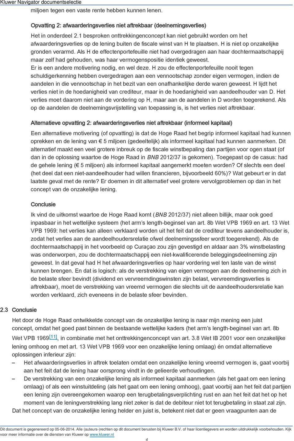 Als H de effectenportefeuille niet had overgedragen aan haar dochtermaatschappij maar zelf had gehouden, was haar vermogenspositie identiek geweest. Er is een andere motivering nodig, en wel deze.