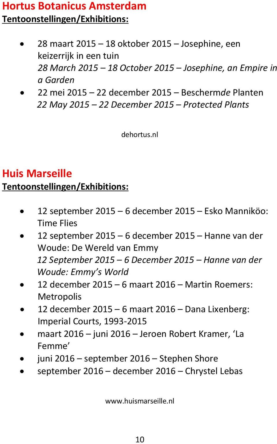 nl Huis Marseille 12 september 2015 6 december 2015 Esko Manniköo: Time Flies 12 september 2015 6 december 2015 Hanne van der Woude: De Wereld van Emmy 12 September 2015 6 December 2015 Hanne