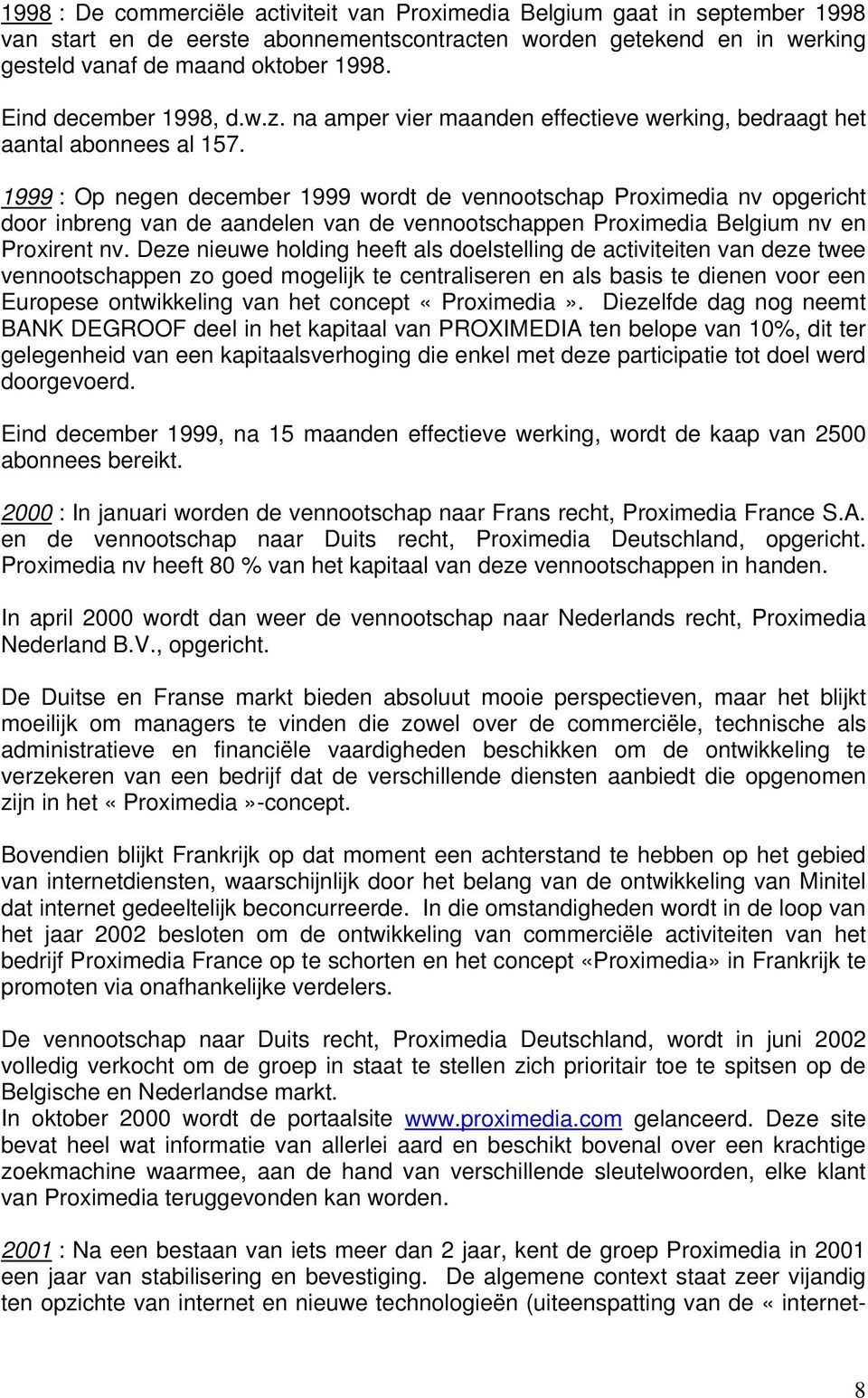 1999 : Op negen december 1999 wordt de vennootschap Proximedia nv opgericht door inbreng van de aandelen van de vennootschappen Proximedia Belgium nv en Proxirent nv.