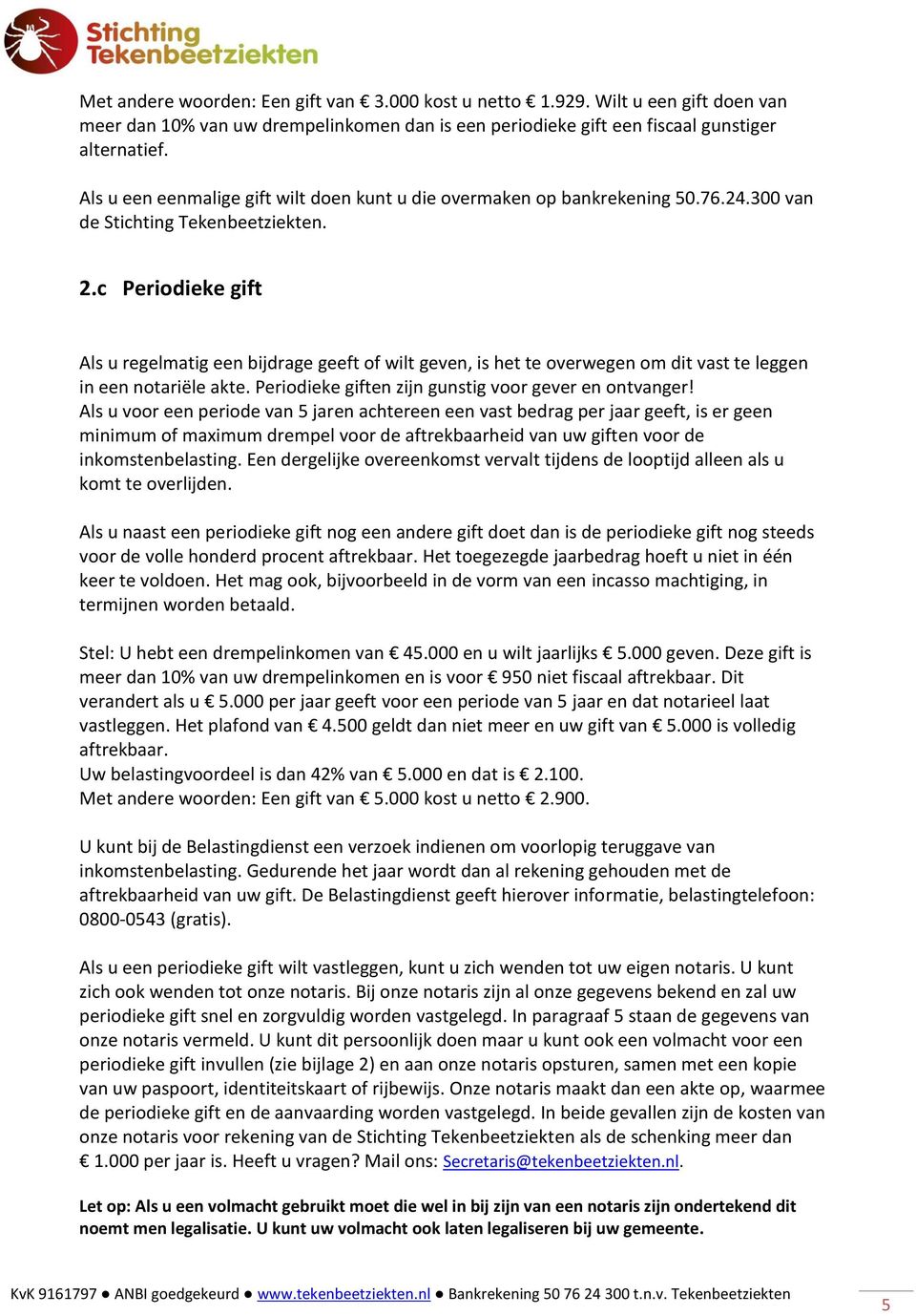 c Periodieke gift Als u regelmatig een bijdrage geeft of wilt geven, is het te overwegen om dit vast te leggen in een notariële akte. Periodieke giften zijn gunstig voor gever en ontvanger!