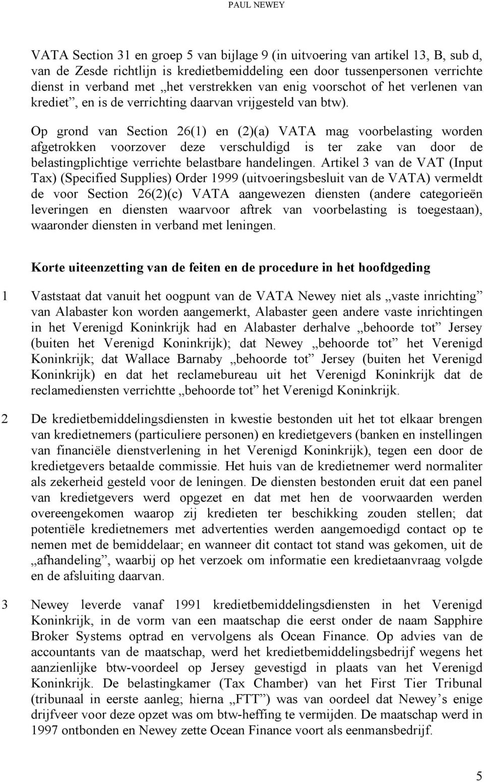 Op grond van Section 26(1) en (2)(a) VATA mag voorbelasting worden afgetrokken voorzover deze verschuldigd is ter zake van door de belastingplichtige verrichte belastbare handelingen.