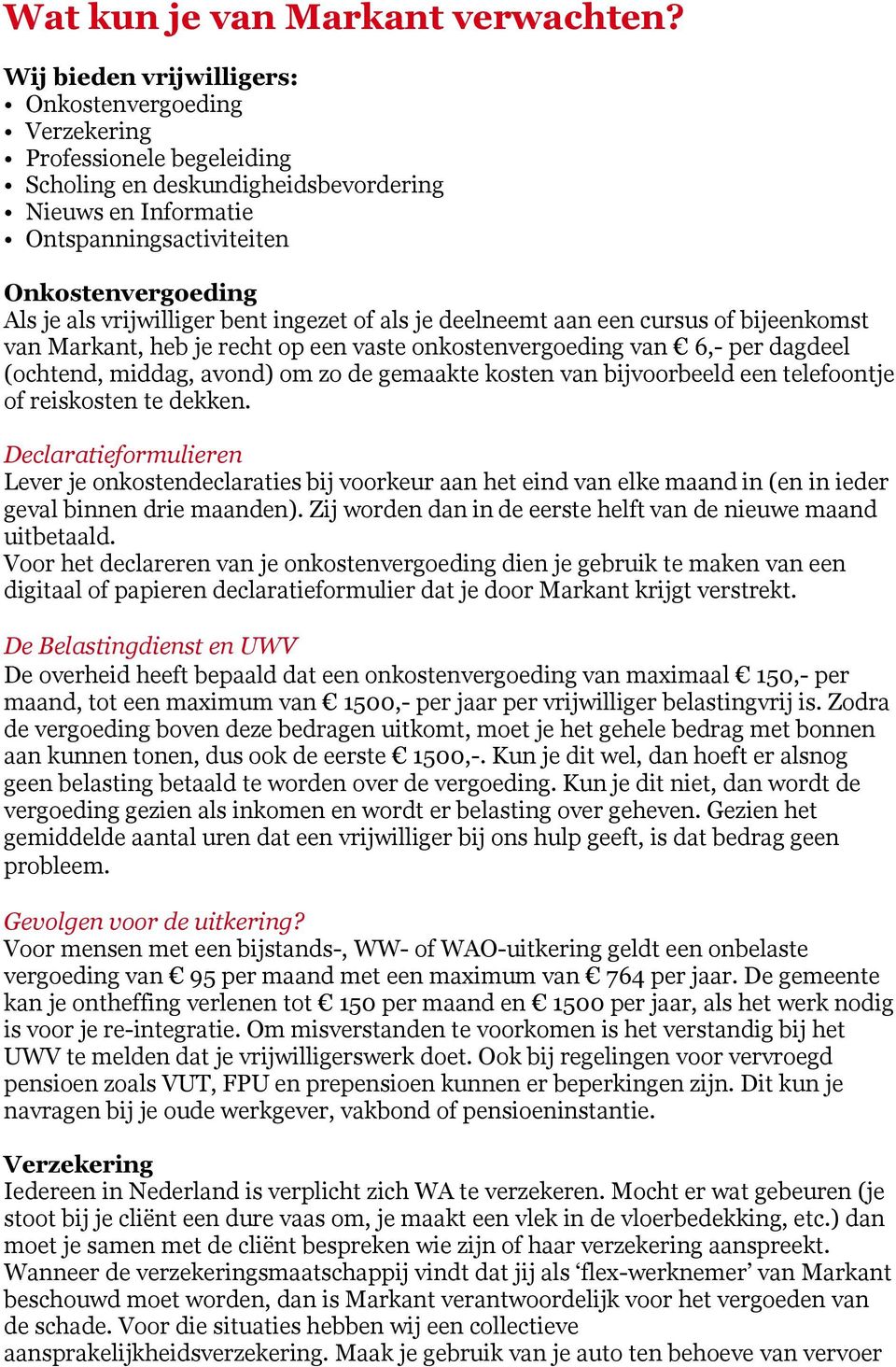 vrijwilliger bent ingezet of als je deelneemt aan een cursus of bijeenkomst van Markant, heb je recht op een vaste onkostenvergoeding van 6,- per dagdeel (ochtend, middag, avond) om zo de gemaakte