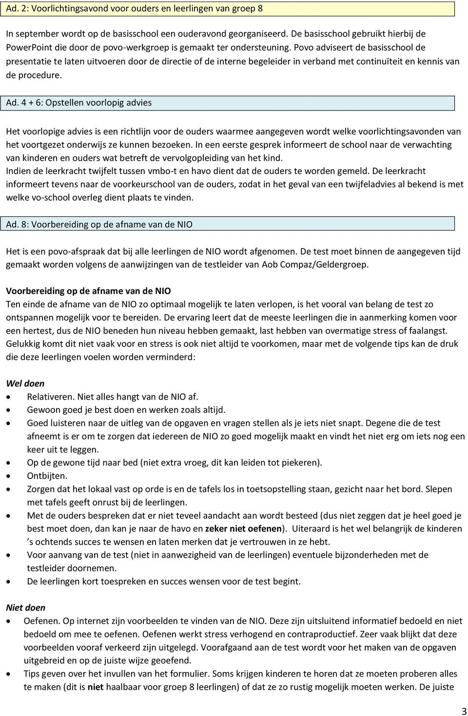 Povo adviseert de basisschool de presentatie te laten uitvoeren door de directie of de interne begeleider in verband met continuïteit en kennis van de procedure. Ad.