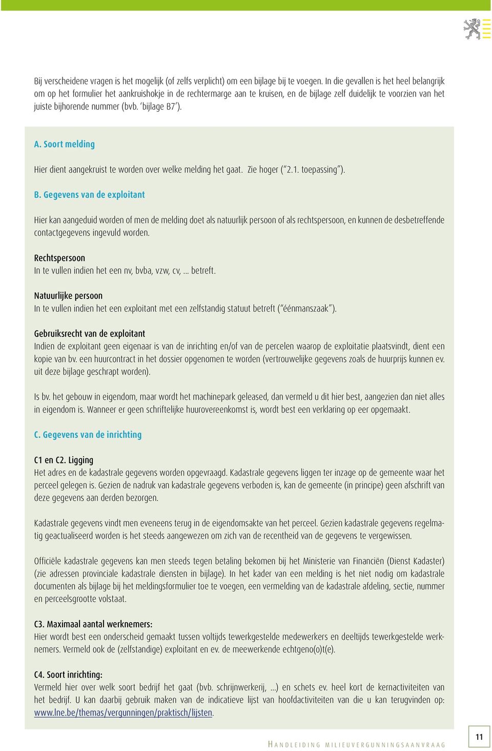 bijlage B7 ). A. Soort melding Hier dient aangekruist te worden over welke melding het gaat. Zie hoger ( 2.1. toepassing ). B. Gegevens van de exploitant Hier kan aangeduid worden of men de melding doet als natuurlijk persoon of als rechtspersoon, en kunnen de desbetreffende contactgegevens ingevuld worden.