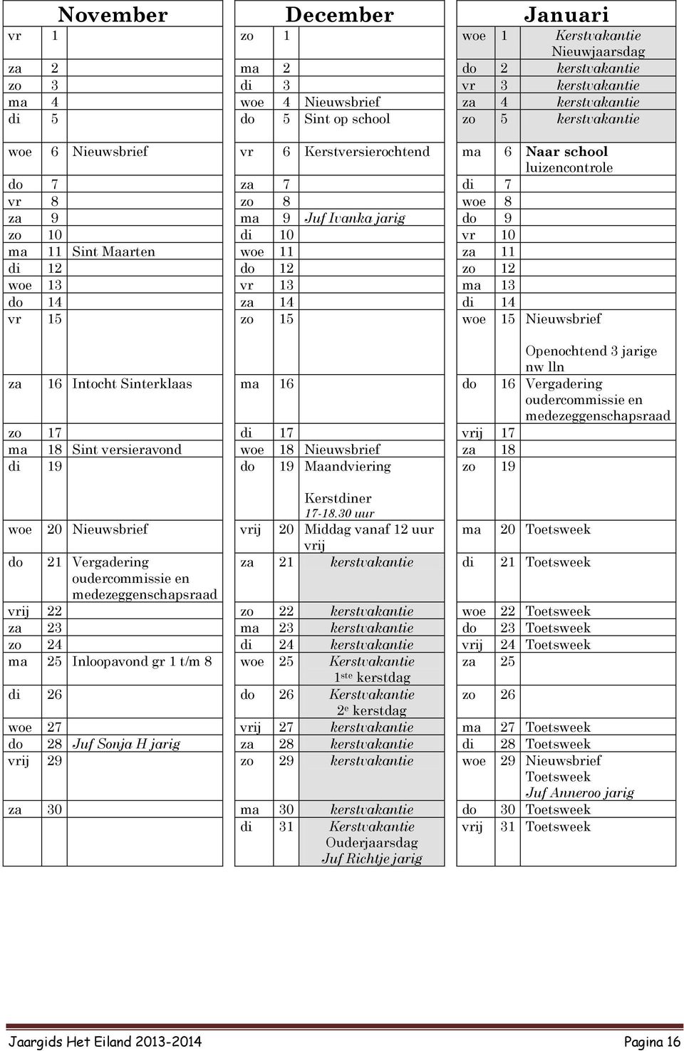 11 di 12 do 12 zo 12 woe 13 vr 13 ma 13 do 14 za 14 di 14 vr 15 zo 15 woe 15 Nieuwsbrief Openochtend 3 jarige nw lln za 16 Intocht Sinterklaas ma 16 do 16 Vergadering oudercommissie en