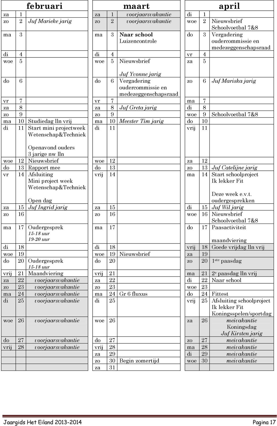 Juf Greta jarig di 8 zo 9 zo 9 woe 9 Schoolvoetbal 7&8 ma 10 Studiedag lln vrij ma 10 Meester Tim jarig do 10 di 11 Start mini projectweek di 11 vrij 11 Wetenschap&Techniek Openavond ouders 3 jarige