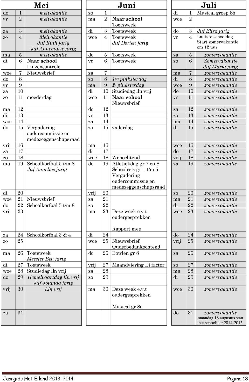 Zomervakantie Luizencontrole Juf Marja jarig woe 7 Nieuwsbrief za 7 ma 7 zomervakantie do 8 zo 8 1 ste pinksterdag di 8 zomervakantie vr 9 ma 9 2 e pinksterdag woe 9 zomervakantie za 10 di 10