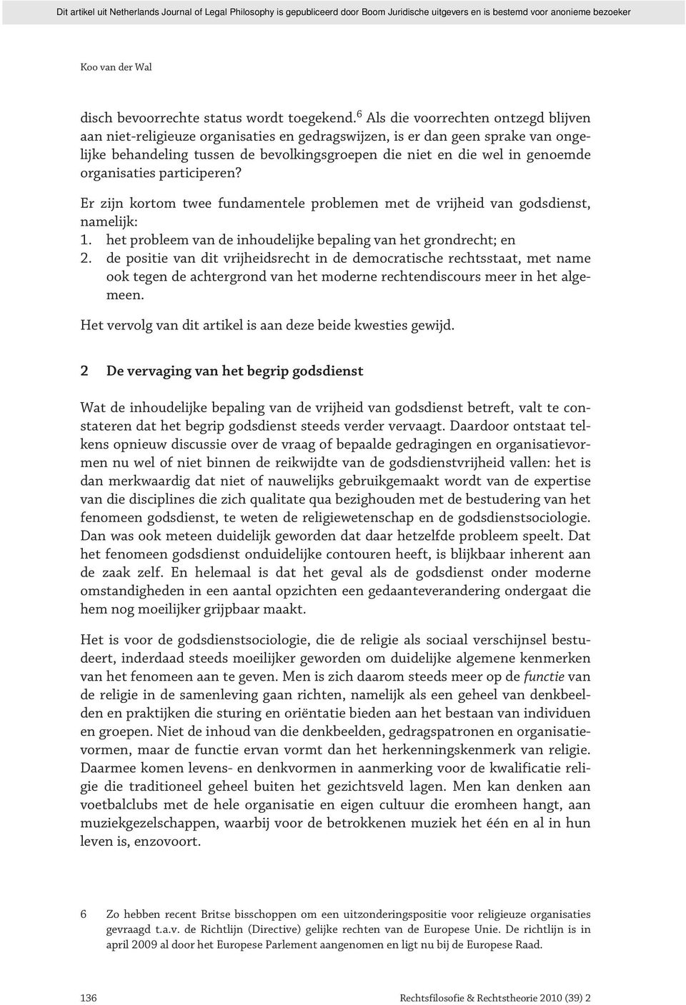 organisaties participeren? Er zijn kortom twee fundamentele problemen met de vrijheid van godsdienst, namelijk: 1. het probleem van de inhoudelijke bepaling van het grondrecht; en 2.