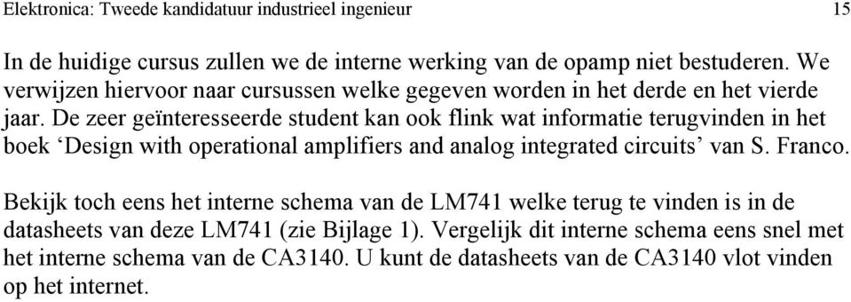 De zeer geïnteresseerde student kan ook flink wat informatie terugvinden in het boek Design with operational amplifiers and analog integrated circuits van S. Franco.