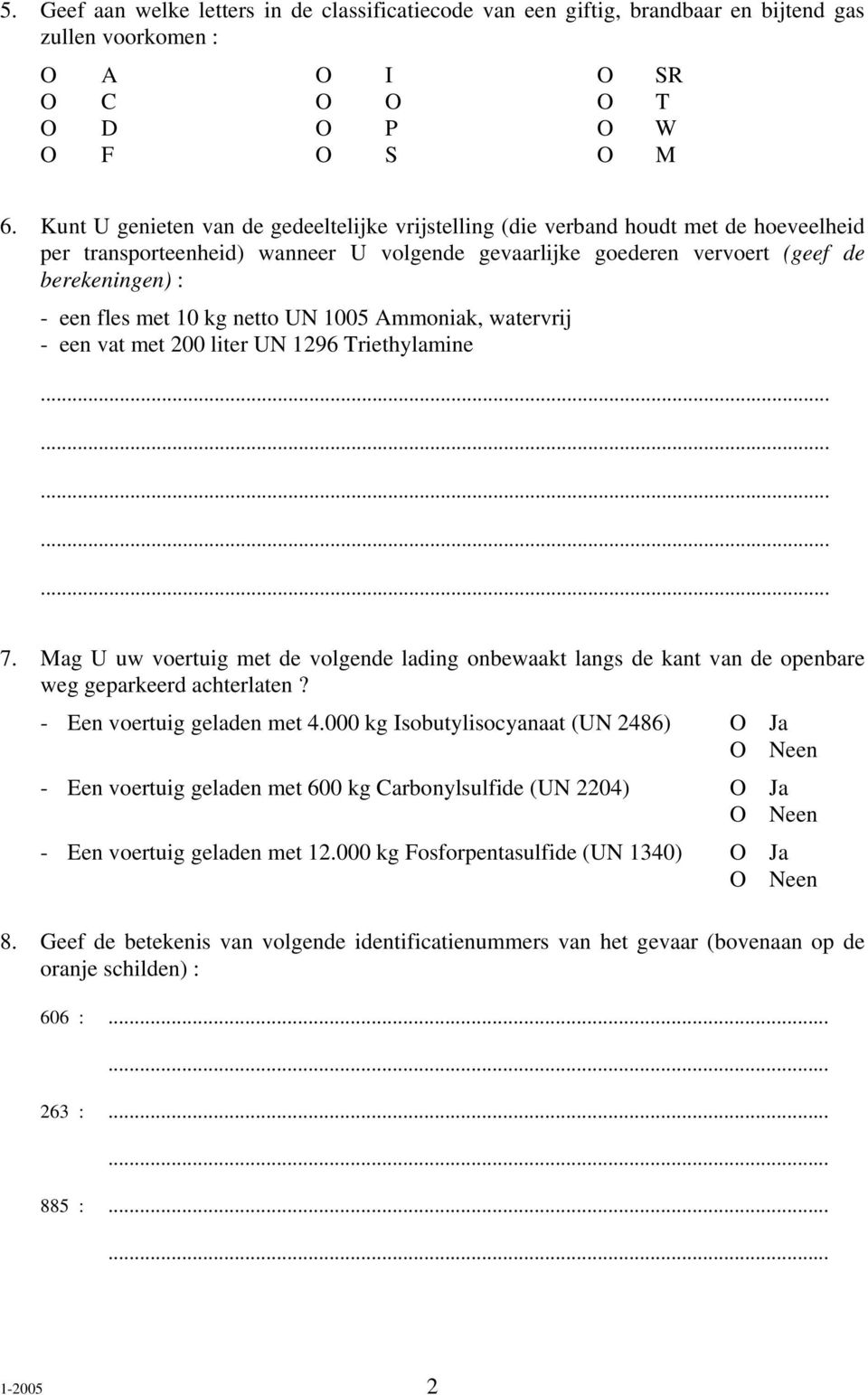 10 kg netto UN 1005 Ammoniak, watervrij - een vat met 200 liter UN 1296 Triethylamine............... 7.