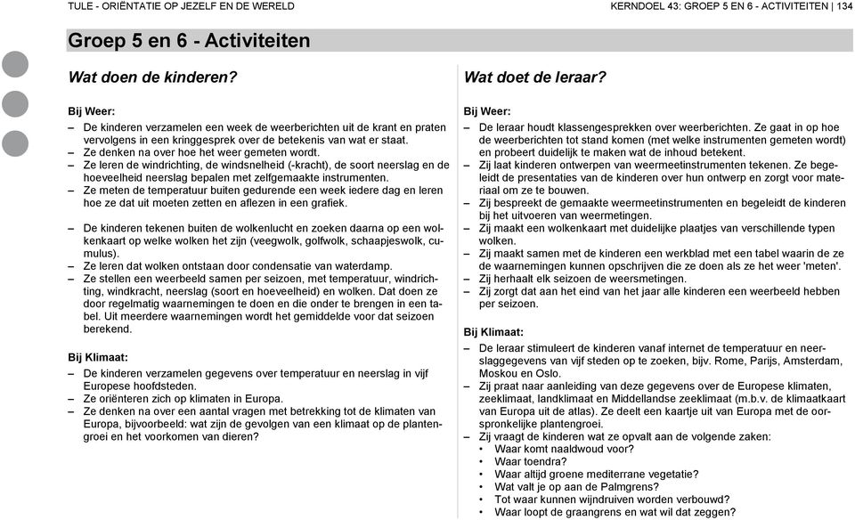 Ze leren de windrichting, de windsnelheid (-kracht), de soort neerslag en de hoeveelheid neerslag bepalen met zelfgemaakte instrumenten.