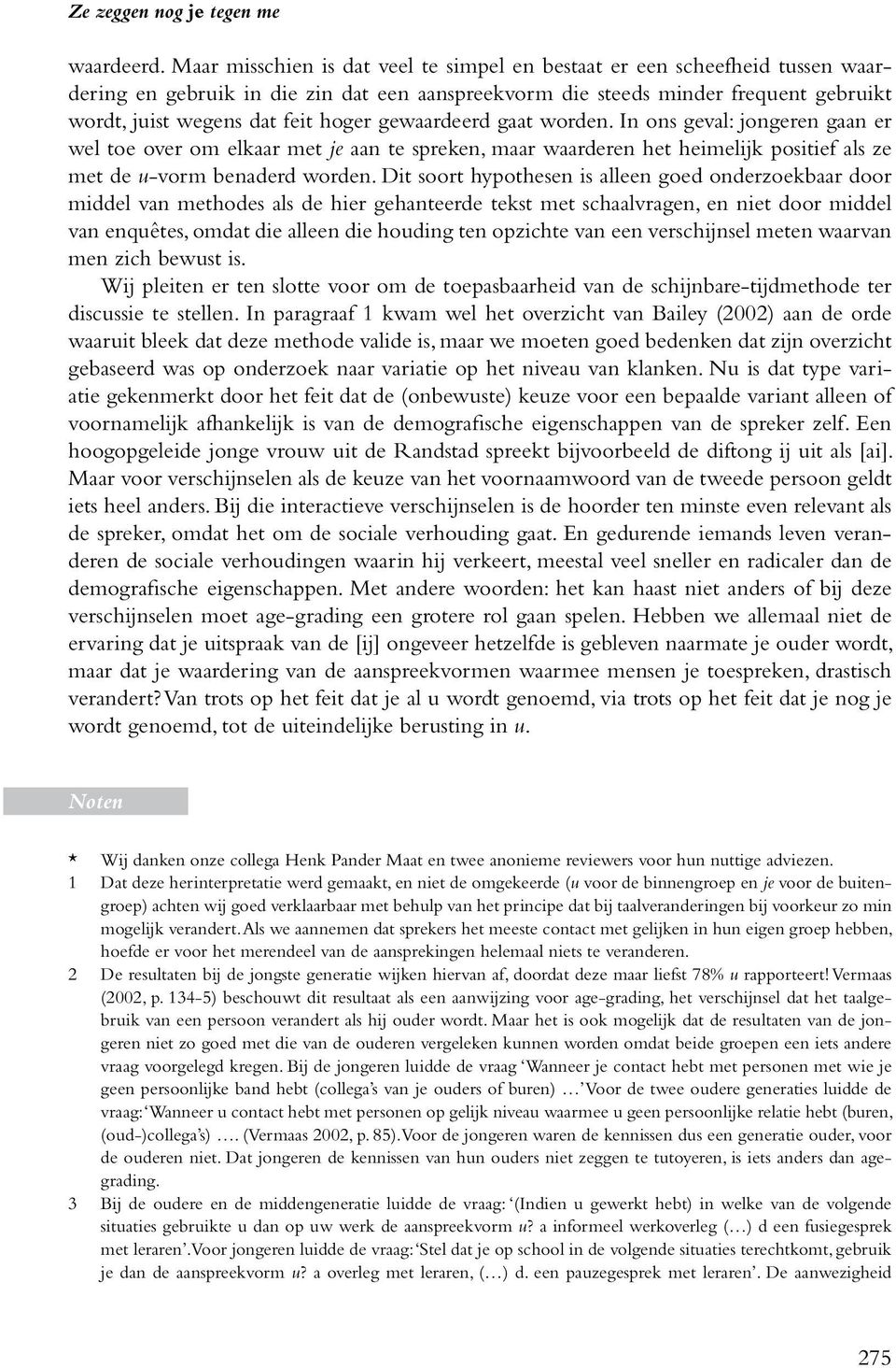 gewaardeerd gaat worden. In ons geval: jongeren gaan er wel toe over om elkaar met je aan te spreken, maar waarderen het heimelijk positief als ze met de u-vorm benaderd worden.