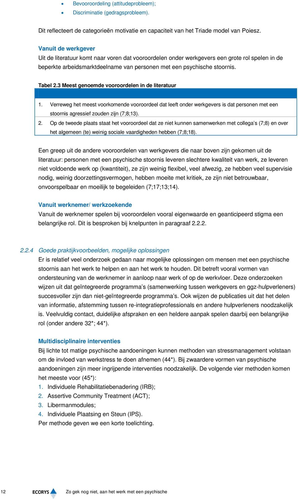 3 Meest genoemde vooroordelen in de literatuur 1. Verreweg het meest voorkomende vooroordeel dat leeft onder werkgevers is dat personen met een stoornis agressief zouden zijn (7;8;13). 2.