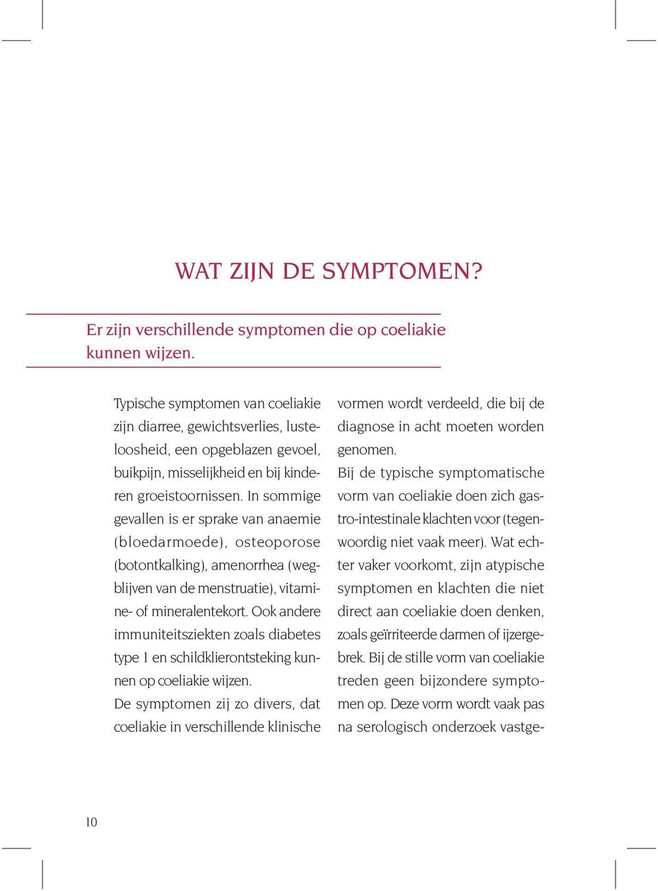 In sommige gevallen is er sprake van anaemie (bloedarmoede), osteoporose (botontkalking), amenorrhea (wegblijven van de menstruatie), vitamine- of mineralentekort.