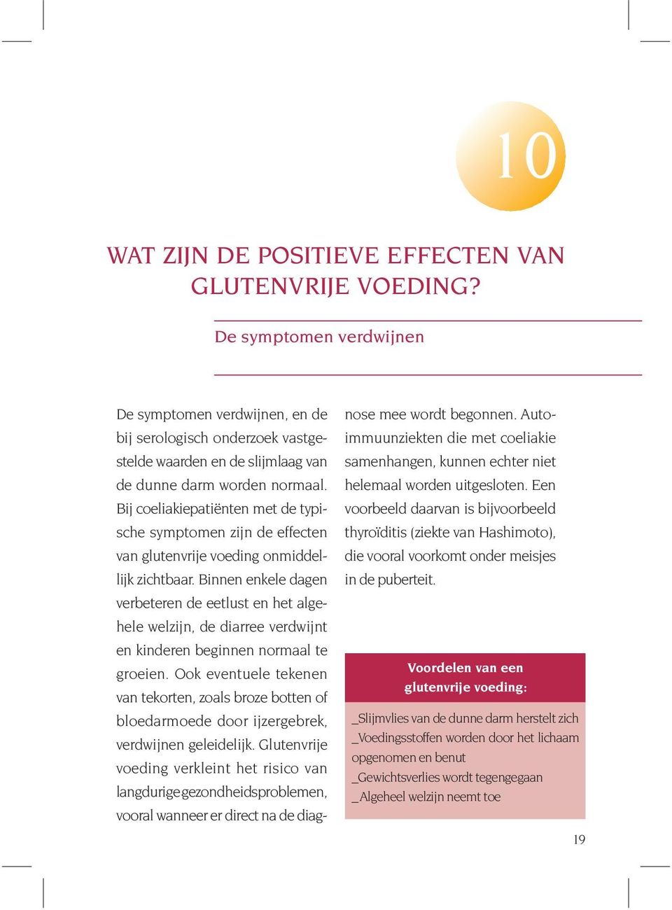 Bij coeliakiepatiënten met de typische symptomen zijn de effecten van glutenvrije voeding onmiddellijk zichtbaar.