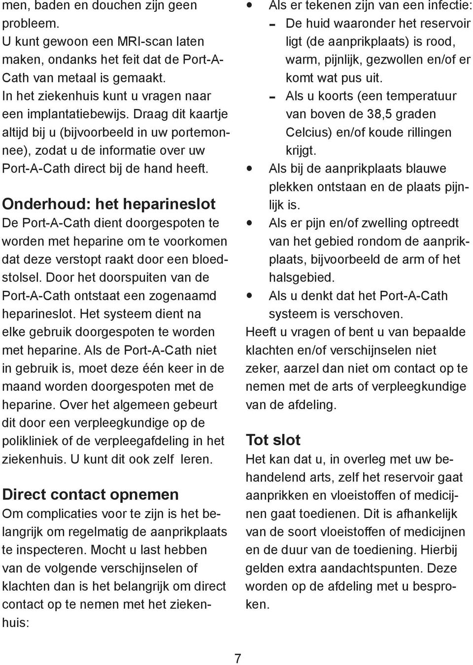 Onderhoud: het heparineslot De Port-A-Cath dient doorgespoten te worden met heparine om te voorkomen dat deze verstopt raakt door een bloedstolsel.