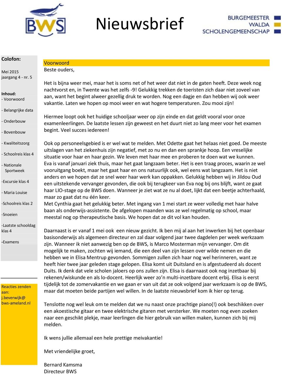 schooldag klas 4 -Examens Reacties zenden aan: j.beverwijk@ bws-ameland.nl Voorwoord Beste ouders, Het is bijna weer mei, maar het is soms net of het weer dat niet in de gaten heeft.