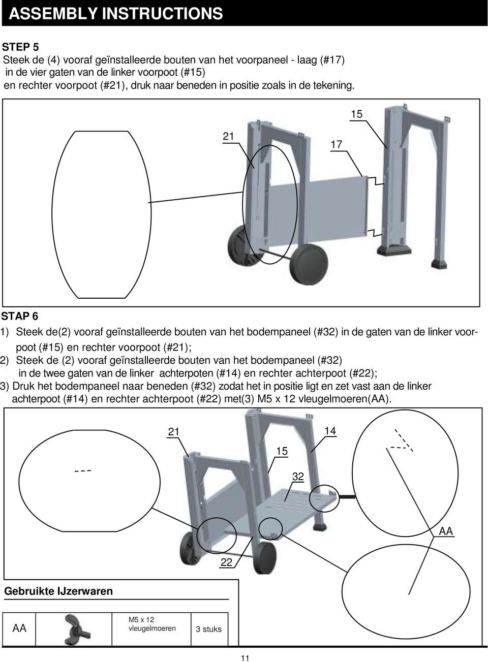 15 21 17 STAP 6 1) Steek de(2) vooraf geïnstalleerde bouten van het bodempaneel (#32) in de gaten van de linker voor- poot (#15) en rechter voorpoot (#21); 2) Steek de (2) vooraf geïnstalleerde