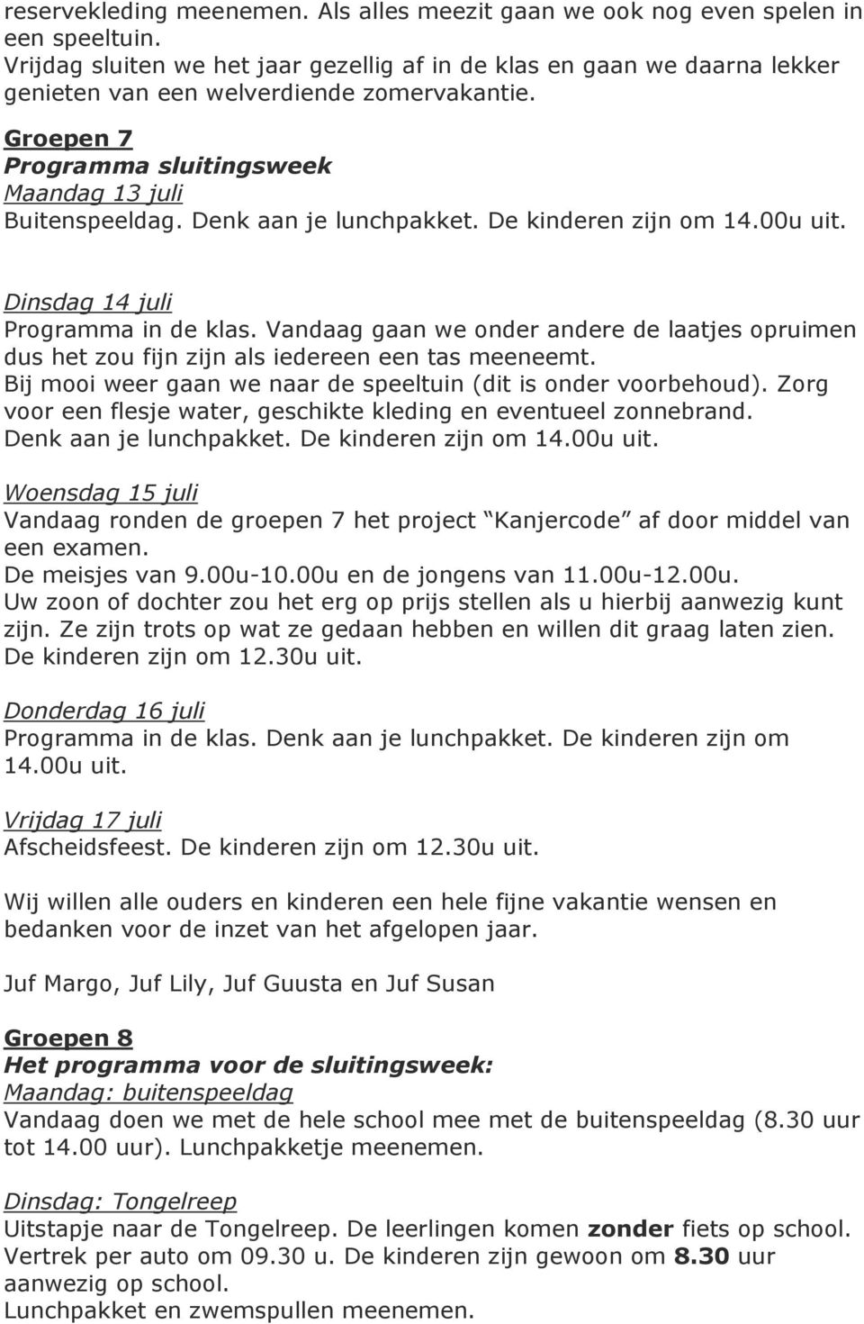 Denk aan je lunchpakket. De kinderen zijn om 14.00u uit. Dinsdag 14 juli Programma in de klas. Vandaag gaan we onder andere de laatjes opruimen dus het zou fijn zijn als iedereen een tas meeneemt.