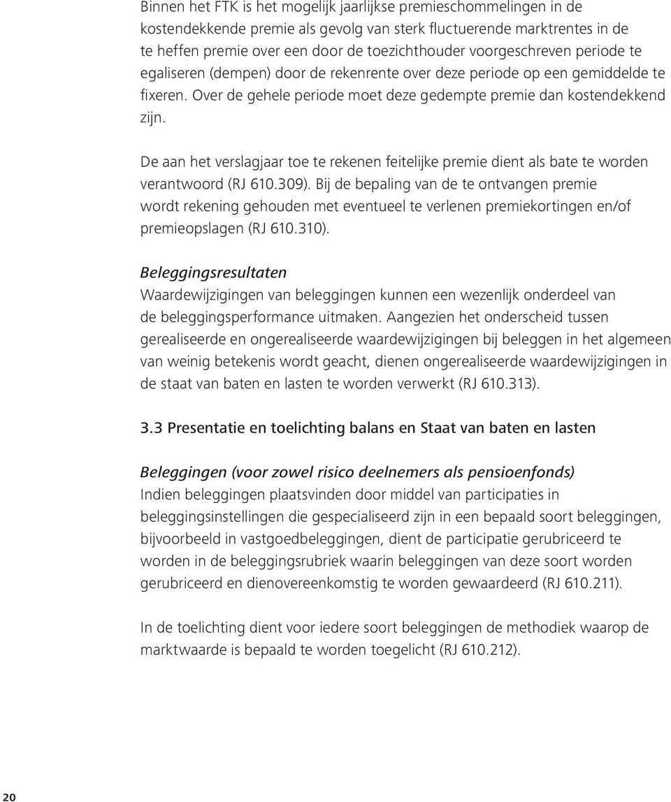 De aan het verslagjaar toe te rekenen feitelijke premie dient als bate te worden verantwoord (RJ 610.309).