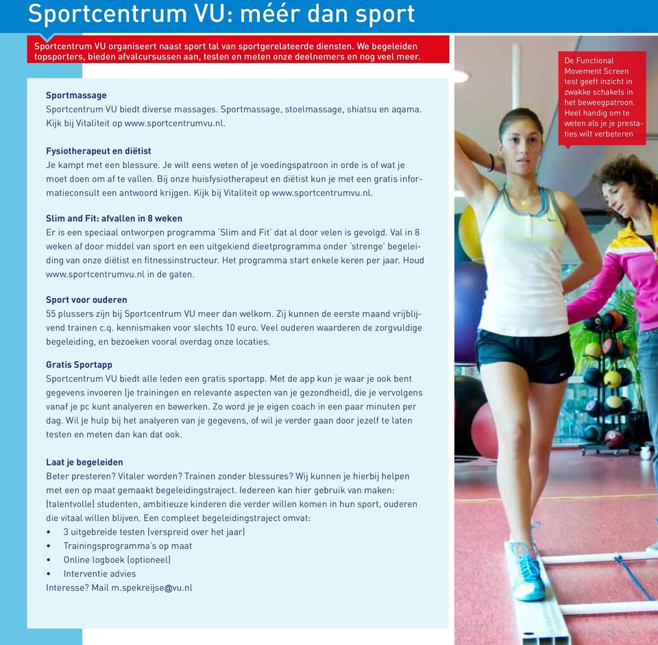 Sportmassage, stoelmassage, shiatsu en aqama. Kijk bij Vitaliteit op www.sportcentrumvu.nl. De Functional Movement Screen test geeft inzicht in zwakke schakels in het beweegpatroon.
