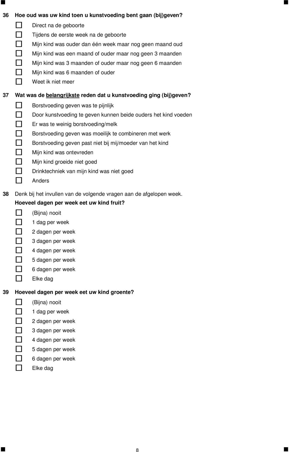 of ouder maar nog geen 6 maanden Mijn kind was 6 maanden of ouder Weet ik niet meer 37 Wat was de belangrijkste reden dat u kunstvoeding ging (bij)geven?