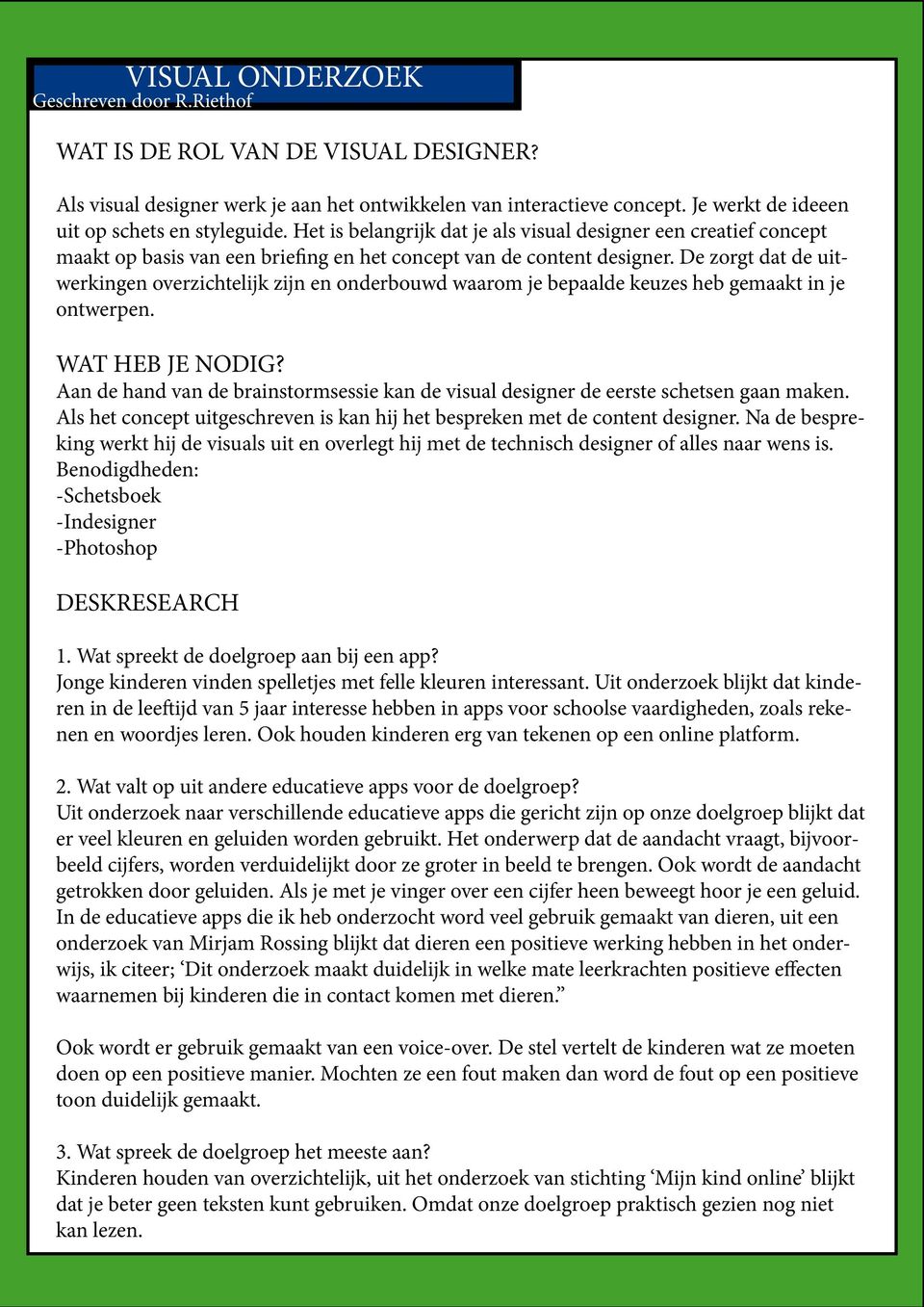 De zorgt dat de uitwerkingen overzichtelijk zijn en onderbouwd waarom je bepaalde keuzes heb gemaakt in je ontwerpen. WAT HEB JE NODIG?