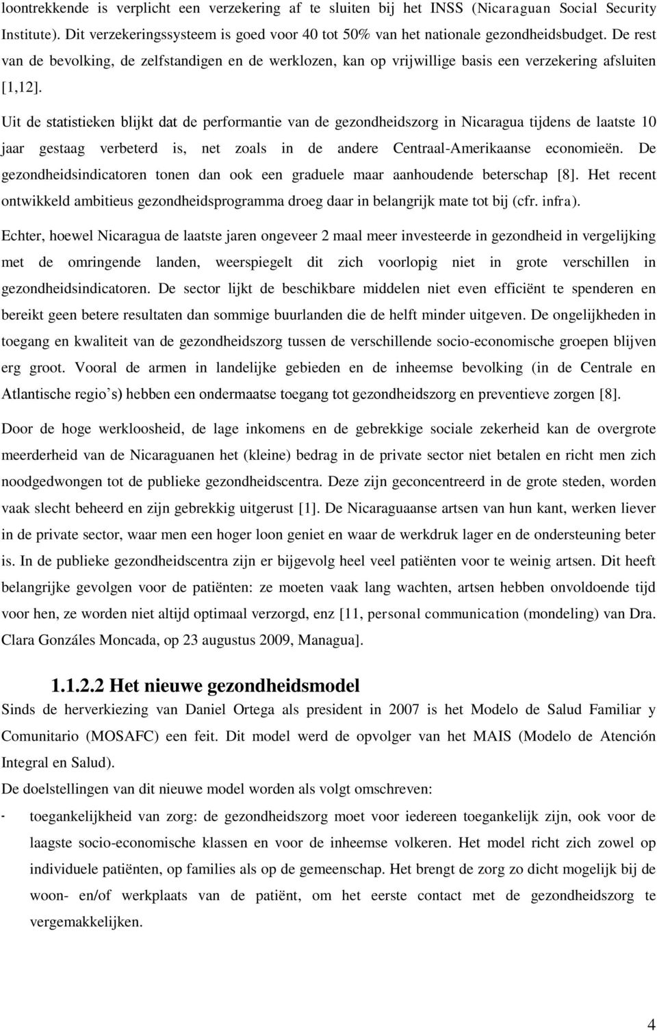 Uit de statistieken blijkt dat de performantie van de gezondheidszorg in Nicaragua tijdens de laatste 10 jaar gestaag verbeterd is, net zoals in de andere Centraal-Amerikaanse economieën.