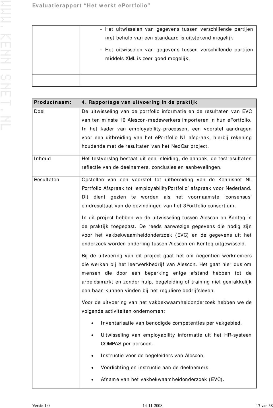 Rapportage van uitvoering in de praktijk De uitwisseling van de portfolio informatie en de resultaten van EVC van ten minste 10 Alescon-medewerkers importeren in hun eportfolio.