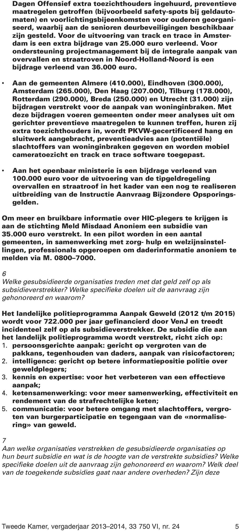 Voor ondersteuning projectmanagement bij de integrale aanpak van overvallen en straatroven in Noord-Holland-Noord is een bijdrage verleend van 36.000 euro. Aan de gemeenten Almere (410.