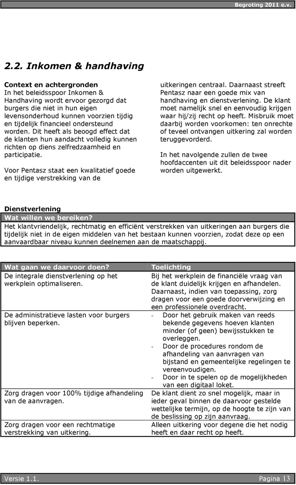 Voor Pentasz staat een kwalitatief goede en tijdige verstrekking van de uitkeringen centraal. Daarnaast streeft Pentasz naar een goede mix van handhaving en dienstverlening.