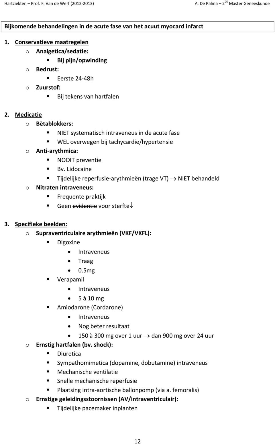 Medicatie Bètablkkers: NIET systematisch intraveneus in de acute fase WEL verwegen bij tachycardie/hypertensie Anti-arythmica: NOOIT preventie Bv.