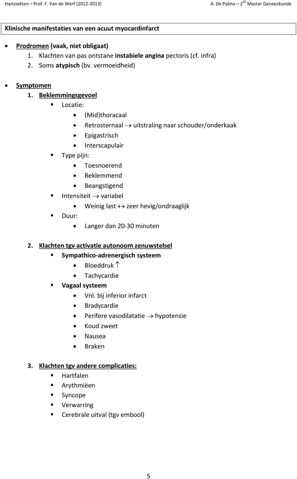 Beklemmingsgevel Lcatie: (Mid)thracaal Retrsternaal uitstraling naar schuder/nderkaak Epigastrisch Interscapulair Type pijn: Tesnerend Beklemmend Beangstigend Intensiteit variabel Duur: Weinig last