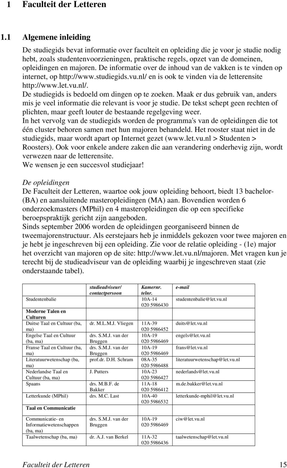 en majoren. De informatie over de inhoud van de vakken is te vinden op internet, op http://www.studiegids.vu.nl/ en is ook te vinden via de letterensite http://www.let.vu.nl/. De studiegids is bedoeld om dingen op te zoeken.